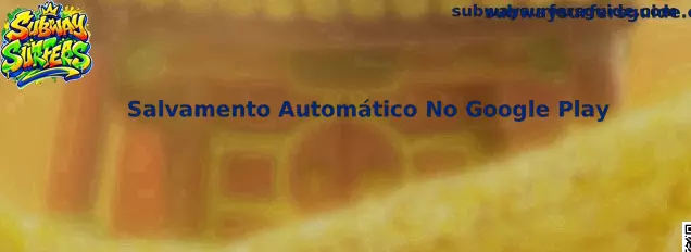 Salvamento Automático no Google Play